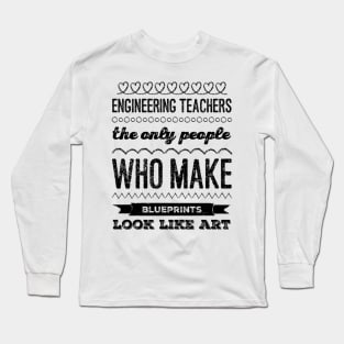 Engineering Teachers the only people who make blueprints look like art best teacher ever Long Sleeve T-Shirt